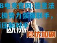 DB电竞官网:德意法三极势力强强联手，全面压制对手