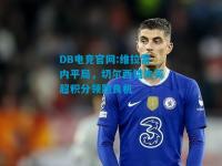 DB电竞官网:维拉雷内平局，切尔西错失英超积分领跑良机