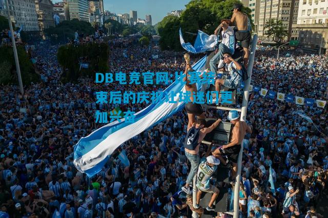 DB电竞官网:比赛结束后的庆祝让球迷们更加兴奋