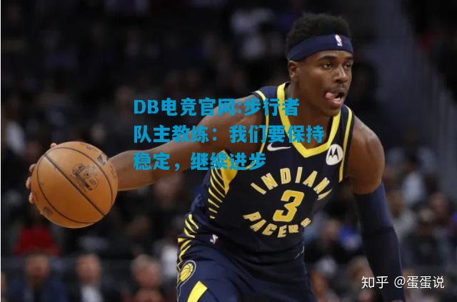 DB电竞官网:步行者队主教练：我们要保持稳定，继续进步