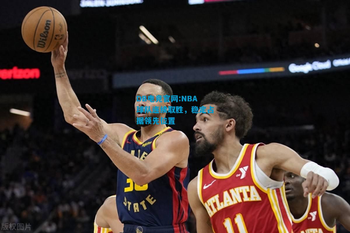 DB电竞官网:NBA球队连续取胜，稳定占据领先位置