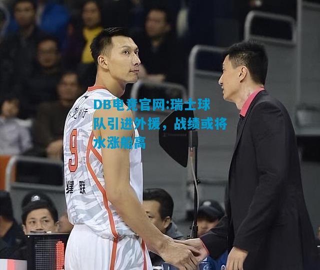 DB电竞官网:瑞士球队引进外援，战绩或将水涨船高