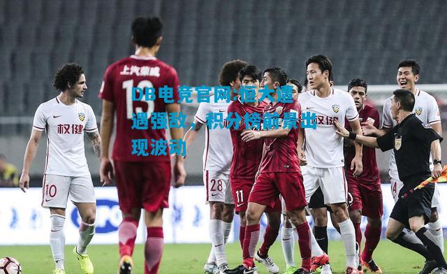 DB电竞官网:恒大遭遇强敌，积分榜前景出现波动